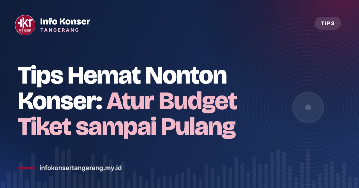 Tips Hemat Nonton Konser: Atur Budget Tiket sampai Pulang