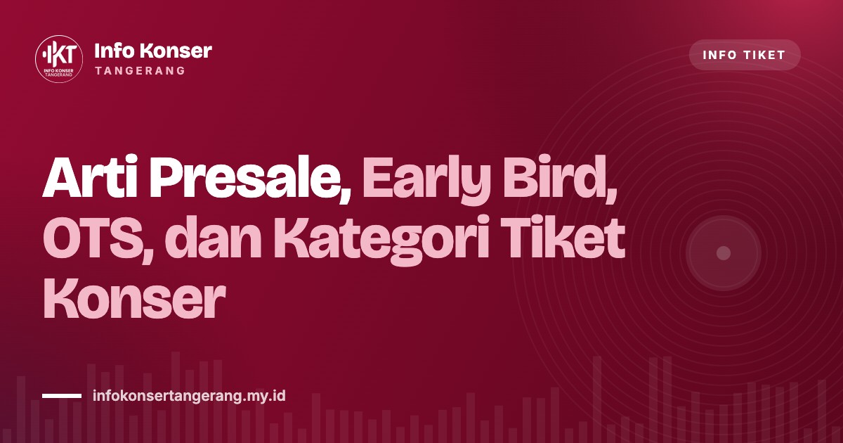Arti Presale, Early Bird, OTS, dan Kategori Tiket Konser